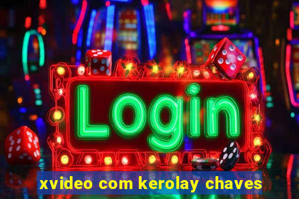 xvideo com kerolay chaves